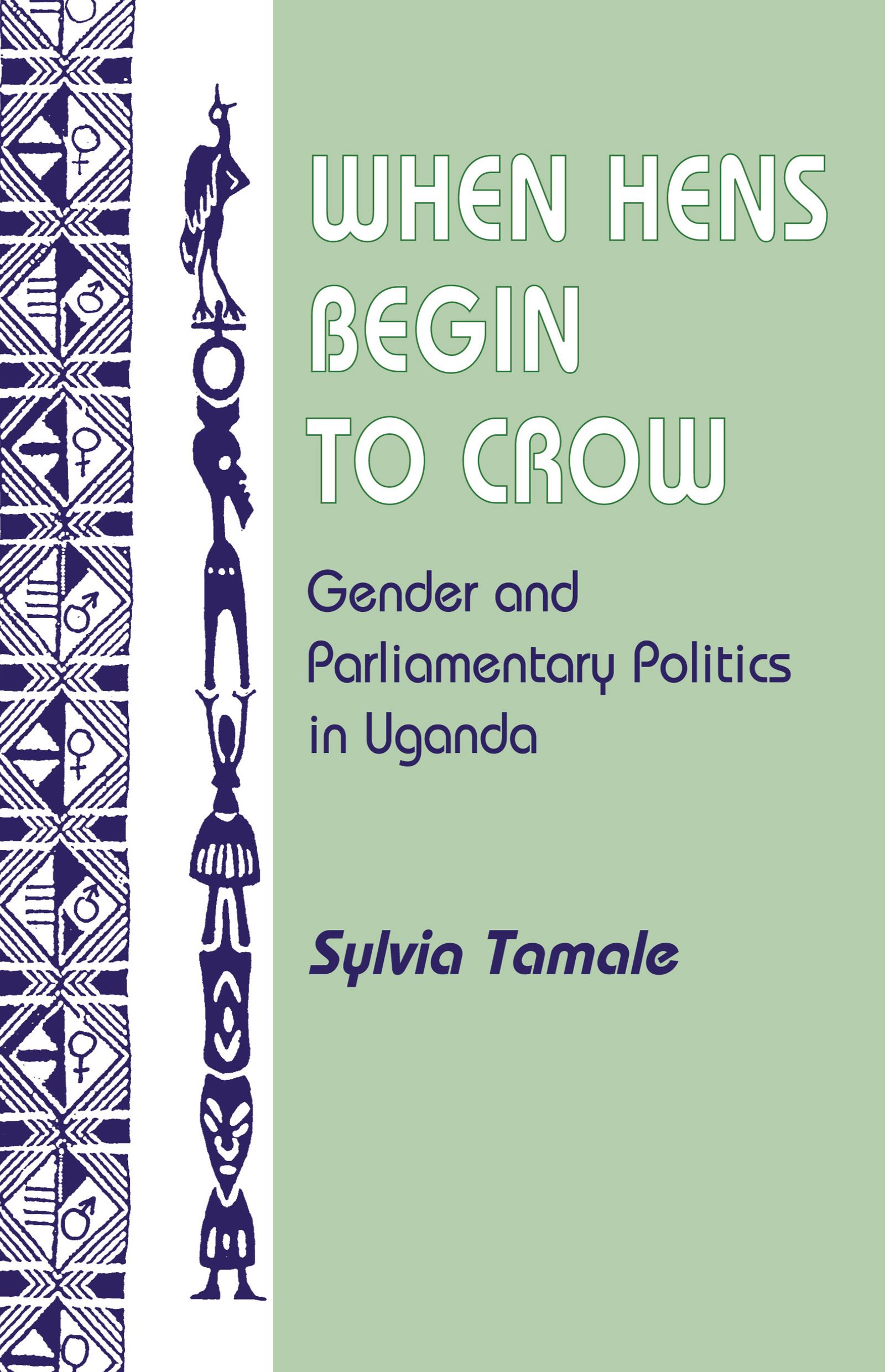 When Hens Begin To Crow: Gender And Parliamentary Politics In Uganda