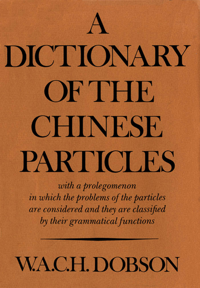 A Dictionary of the Chinese Particles: With a Prolegomenon in Which the Problems of the Particles Are Considered and They Are Classified by Their Grammatical Functions(Heritage)