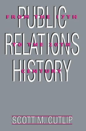 Public Relations History: From the 17th to the 20th Century: The Antecedents(Routledge Communication Series)