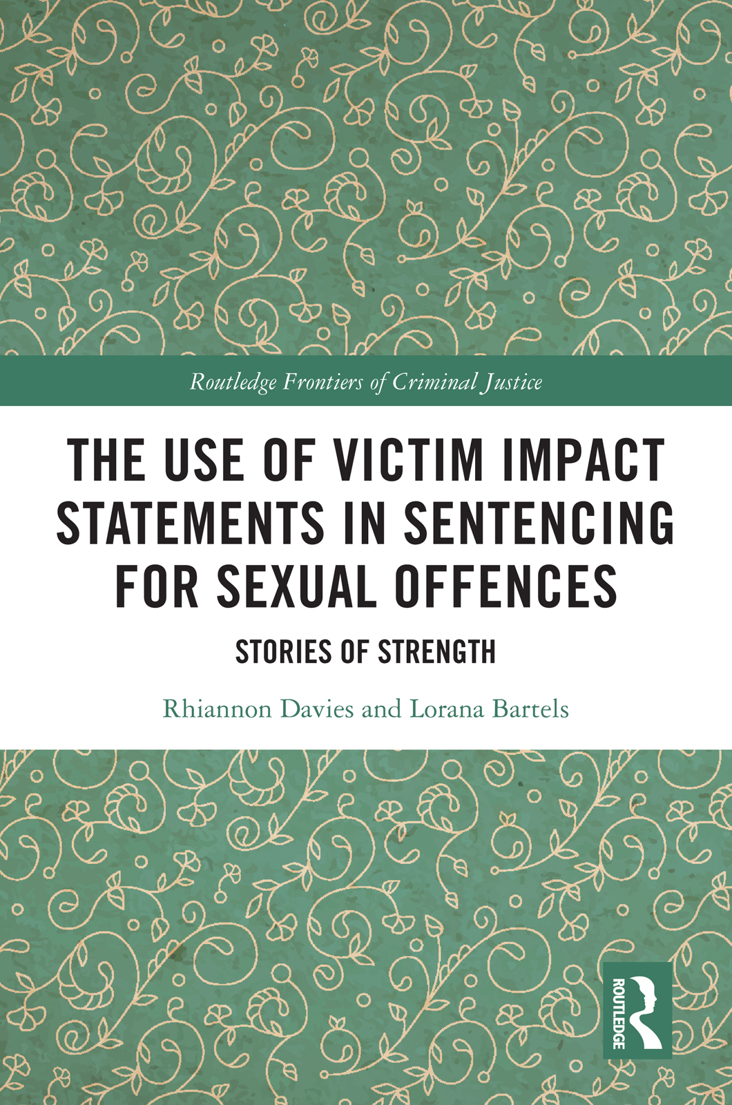 The Use of Victim Impact Statements in Sentencing for Sexual Offences: Stories of Strength(Routledge Frontiers of Criminal Justice)