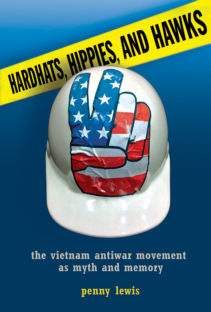 Hardhats, Hippies, and Hawks: The Vietnam Antiwar Movement As Myth and Memory