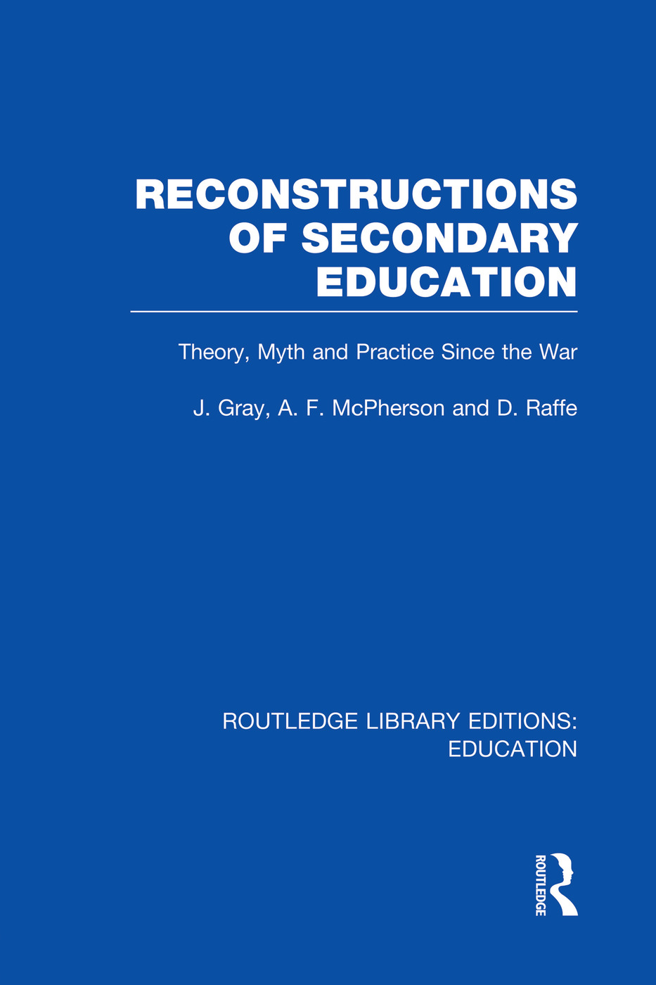 Reconstructions of Secondary Education: Theory, Myth and Practice Since the Second World War(Routledge Library Editions: Education)