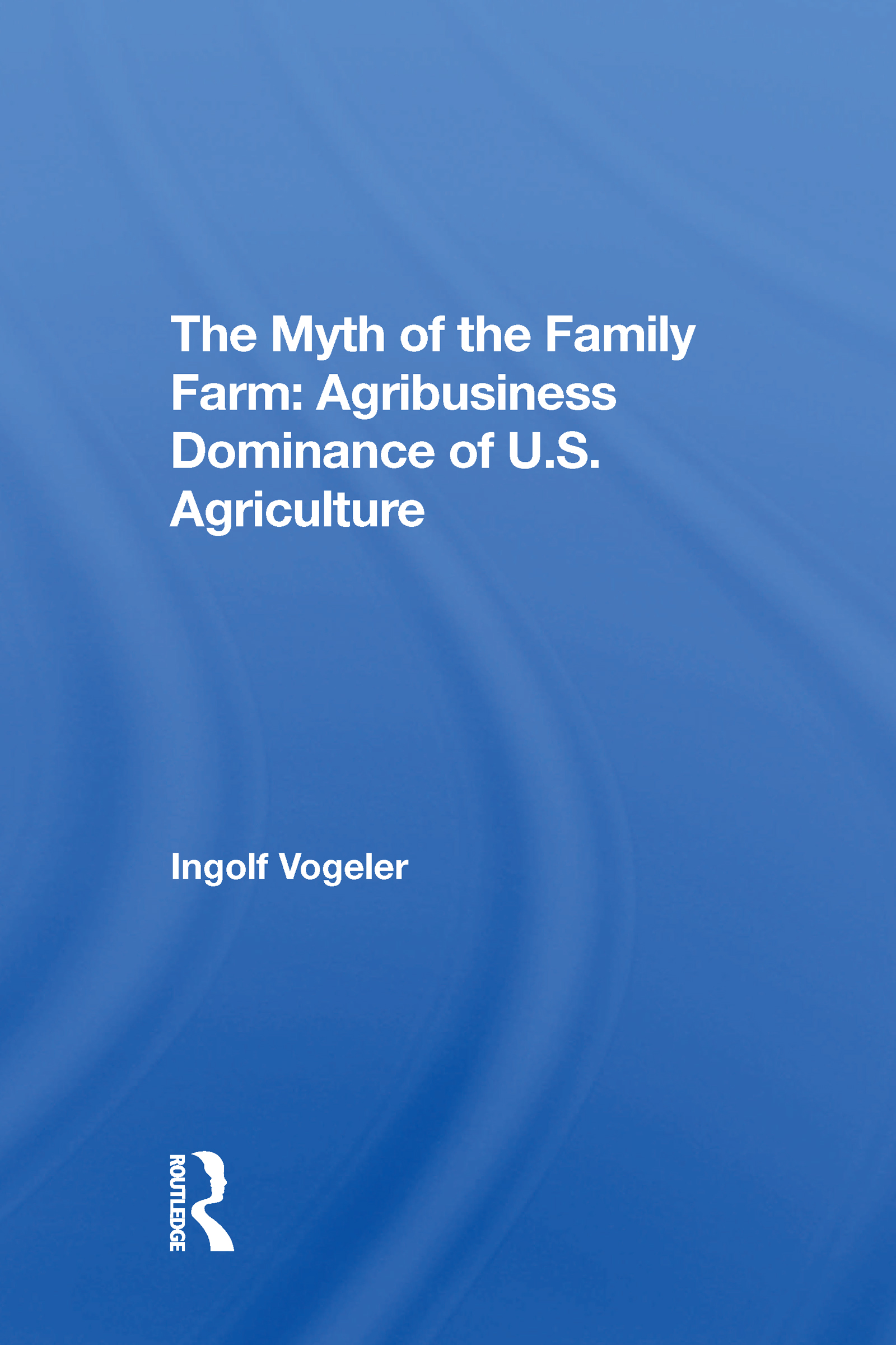 The Myth Of The Family Farm: Agribusiness Dominance Of U.s. Agriculture