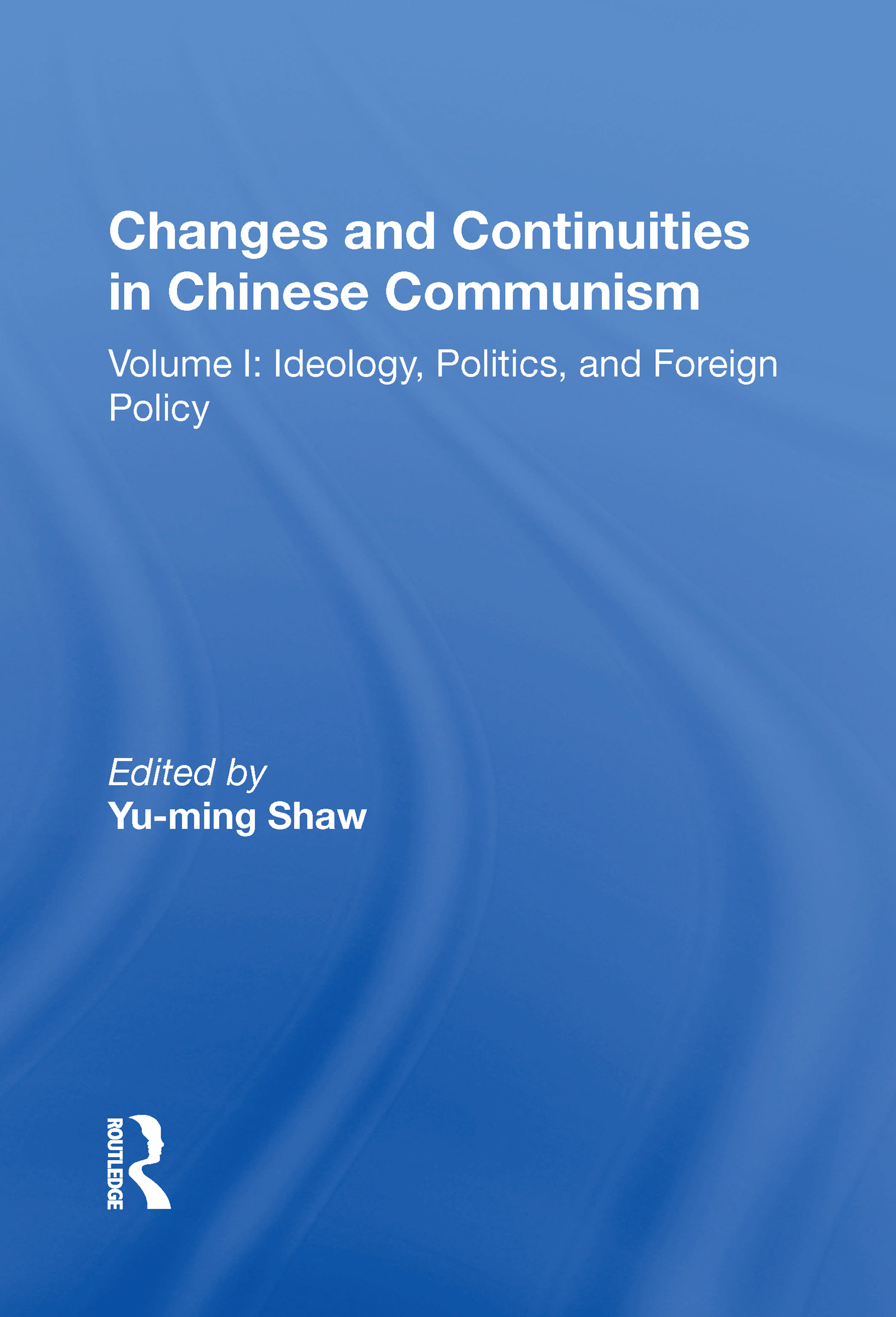 Changes And Continuities In Chinese Communism: Volume I: Ideology, Politics, And Foreign Policy