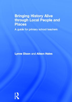 Bringing History Alive through Local People and Places: A guide for primary school teachers