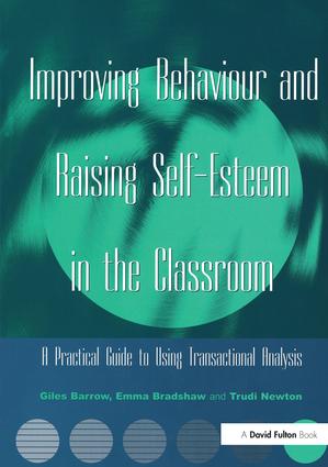 Improving Behaviour and Raising Self-Esteem in the Classroom: A Practical Guide to Using Transactional Analysis