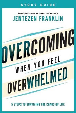 Overcoming When You Feel Overwhelmed Study Guide – 5 Steps to Surviving the Chaos of Life