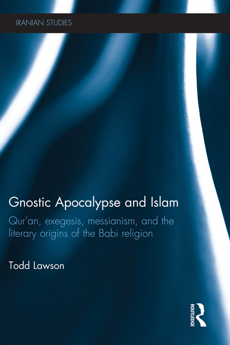 Gnostic Apocalypse and Islam: Qur'an, Exegesis, Messianism and the Literary Origins of the Babi Religion(Iranian Studies)