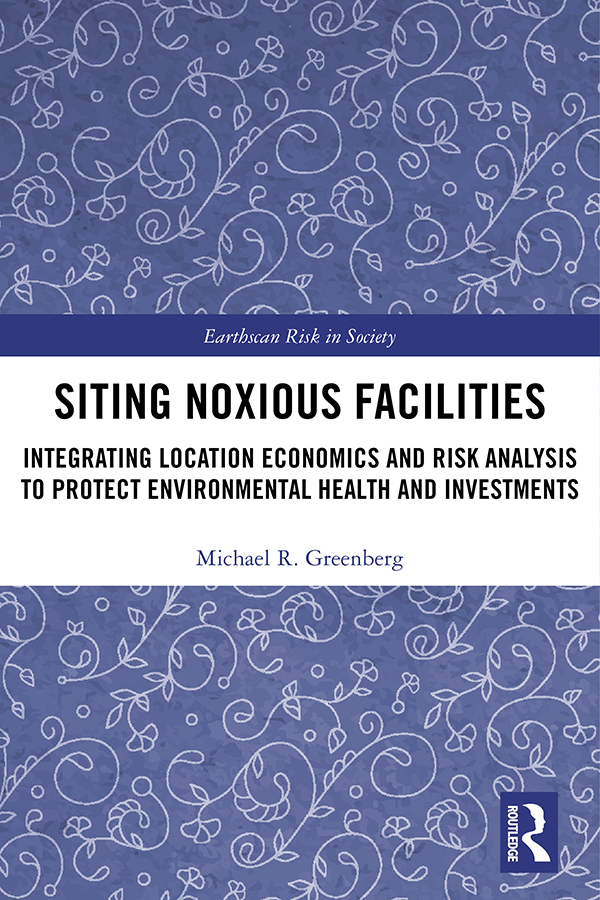 Siting Noxious Facilities: Integrating Location Economics and Risk Analysis to Protect Environmental Health and Investments(Earthscan Risk in Society)