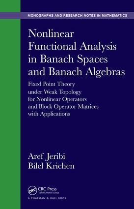 Nonlinear Functional Analysis in Banach Spaces and Banach Algebras: Fixed Point Theory under Weak Topology for Nonlinear Operators and Block Operator Matrices with Applications(Chapman & Hall/CRC Monographs and Research Notes in Mathematics)