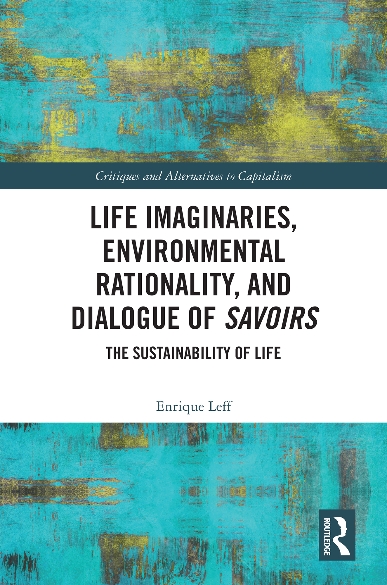 Life Imaginaries, Environmental Rationality, and Dialogue of Savoirs: The Sustainability of Life(Critiques and Alternatives to Capitalism)