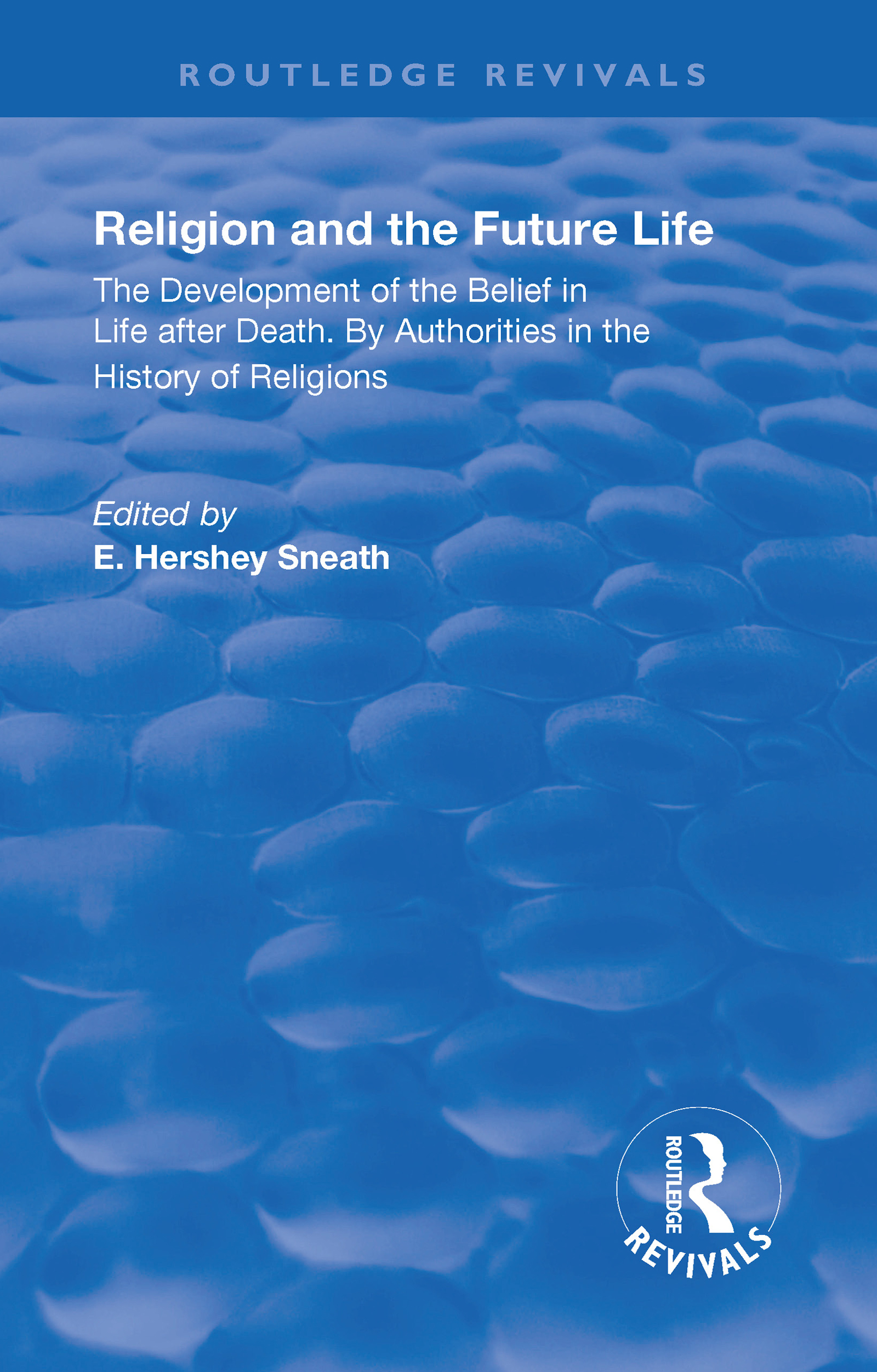 Revival: Religion and the Future Life (1922): The Development of the Belief in Life After Death By Authorities in the History of Religions(Routledge Revivals)