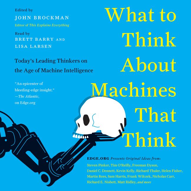 What to Think About Machines That Think: Today's Leading Thinkers on the Age of Machine Intelligence(Edge Question Series)