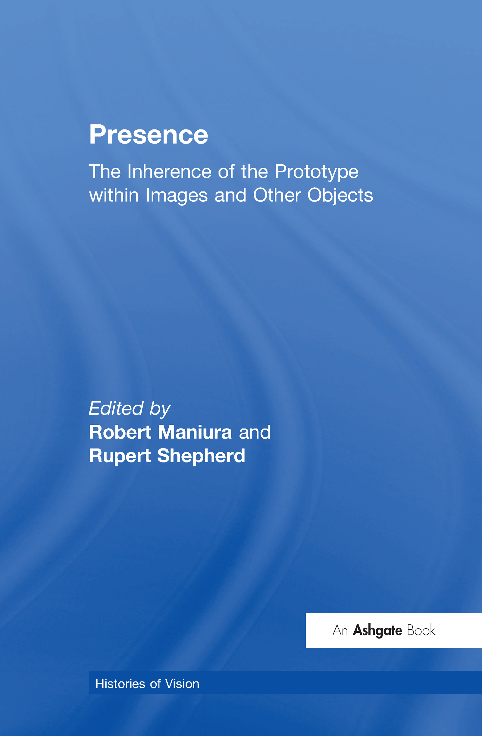 Presence: The Inherence of the Prototype within Images and Other Objects(Histories of Vision)