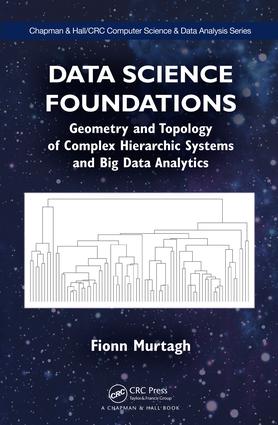 Data Science Foundations: Geometry and Topology of Complex Hierarchic Systems and Big Data Analytics(Chapman & Hall/CRC Computer Science & Data Analysis)