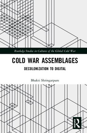 Cold War Assemblages: Decolonization to Digital(Routledge Studies in Cultures of the Global Cold War)