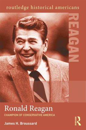 Ronald Reagan: Champion of Conservative America(Routledge Historical Americans)