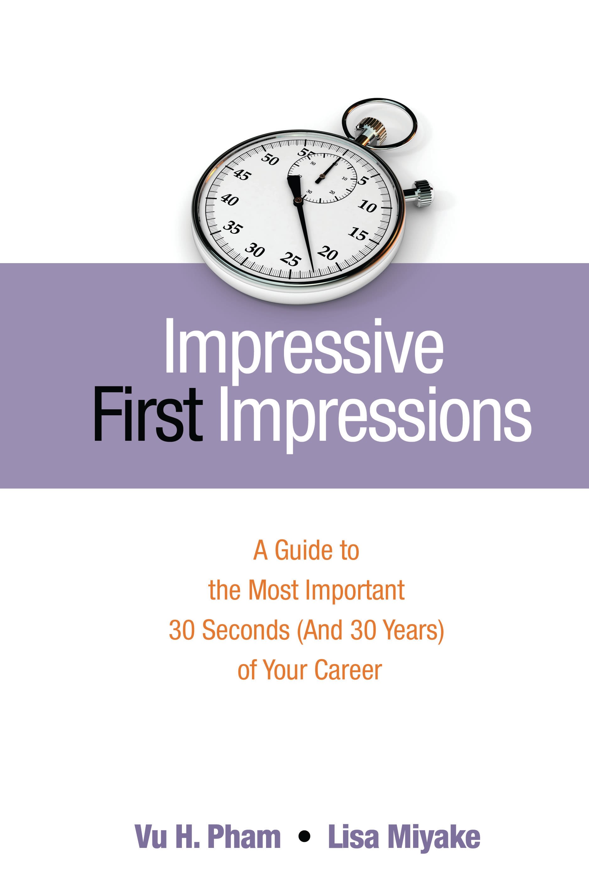 Impressive First Impressions: A Guide to the Most Important 30 Seconds (and 30 Years) of Your Career