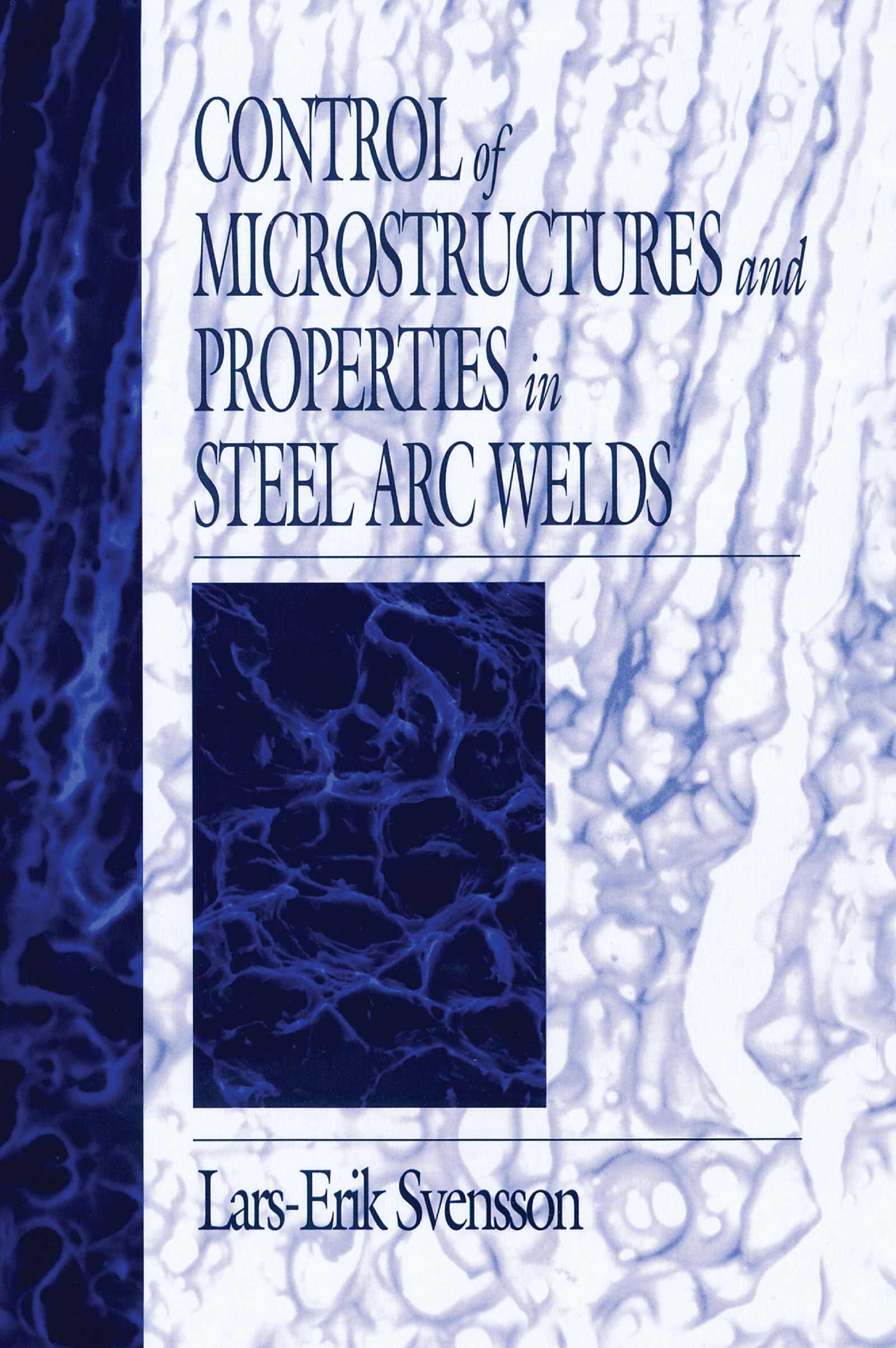 Control of Microstructures and Properties in Steel Arc Welds: (Materials Science & Technology)