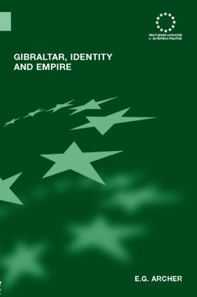 Gibraltar, Identity and Empire: (Routledge Advances in European Politics)