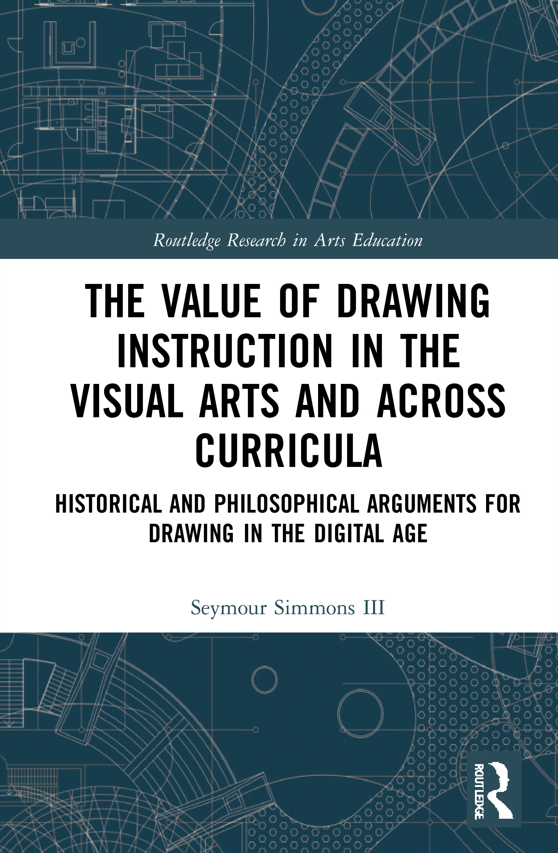 The Value of Drawing Instruction in the Visual Arts and Across Curricula: Historical and Philosophical Arguments for Drawing in the Digital Age(Routledge Research in Arts Education)