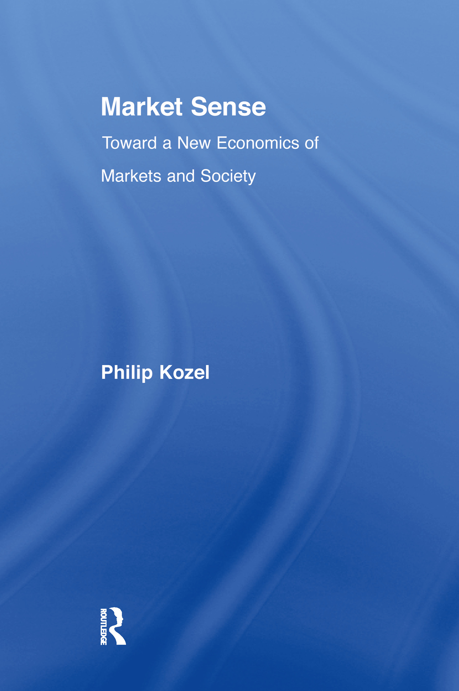 Market Sense: Toward a New Economics of Markets and Society(New Political Economy)