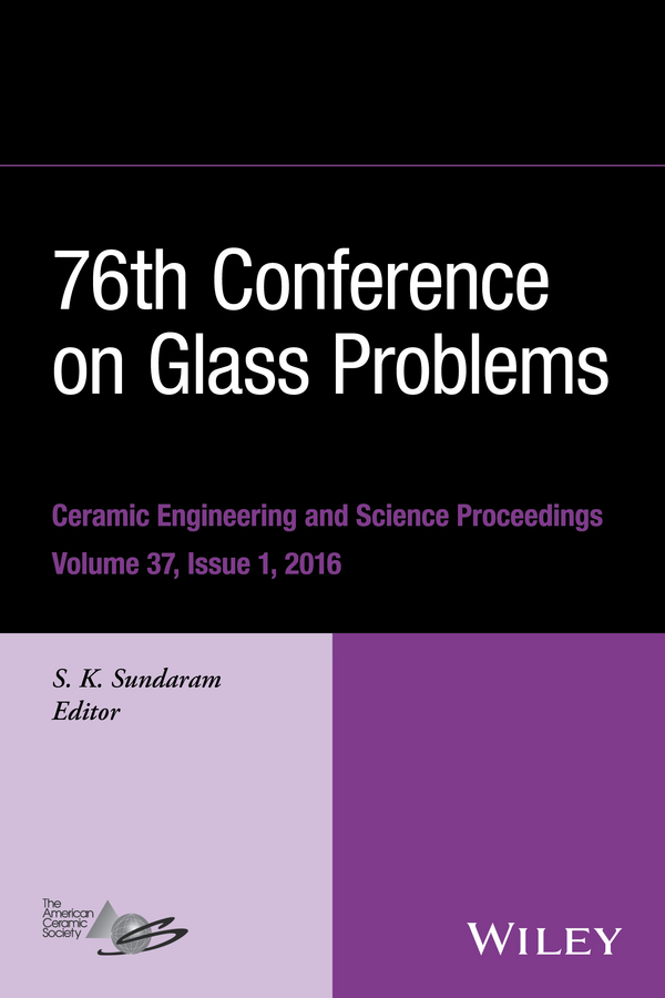 76th Conference on Glass Problems, Version A: A Collection of Papers Presented at the 76th Conference on Glass Problems, Greater Columbus Convention Center, Columbus, Ohio, November 2-5, 2015, V(Ceramic Engineering and Science Proceedings)