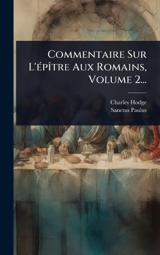 Commentaire Sur L'Ã(c)pÃ(R)tre Aux Romains, Volume 2...