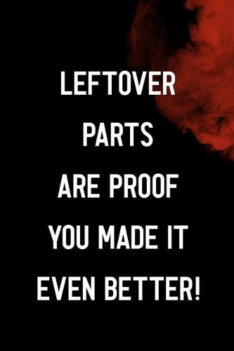 Leftover Parts Are Proof You Made It Even Better!
