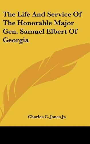The Life and Service of the Honorable Major Gen. Samuel Elbert of Georgia