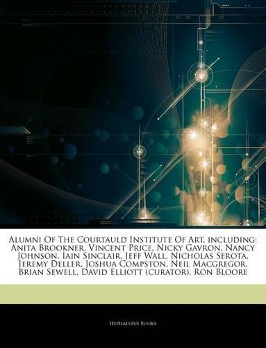Articles on Alumni of the Courtauld Institute of Art, Including: Anita Brookner, Vincent Price, Nicky Gavron, Nancy Johnson, Iain Sinclair, Jeff Wall, Nicholas Serota, Jeremy Deller, Joshua Compston, Neil MacGrego
