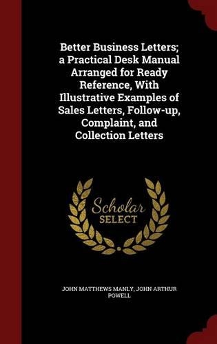 Better Business Letters; a Practical Desk Manual Arranged for Ready Reference, With Illustrative Examples of Sales Letters, Follow-up, Complaint, and Collection Letters