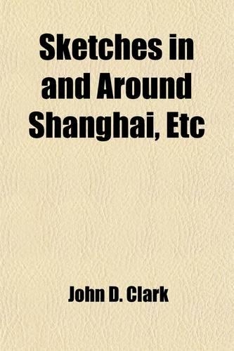 Sketches in and Around Shanghai, Etc