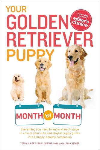 Your Golden Retriever Puppy Month by Month: Everything You Need to Know at Each Stage to Ensure Your Cute and Playful Puppy Grows into a Happy, Healthy Companion(Your Puppy Month by Month)