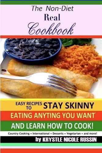 The Non-Diet Real Cookbook: Easy Recipes to Stay Skinny Eating Anything You Want and Learn How to Cook!