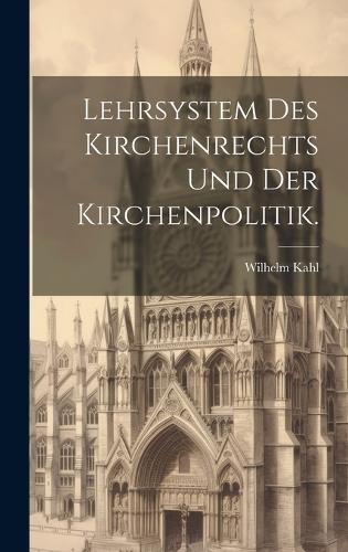 Lehrsystem des Kirchenrechts und der Kirchenpolitik.