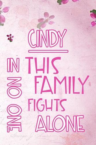 CINDY In This Family No One Fights Alone: Personalized Name Notebook/Journal Gift For Women Fighting Health Issues. Illness Survivor / Fighter Gift for the Warrior in your life - Writing Poe