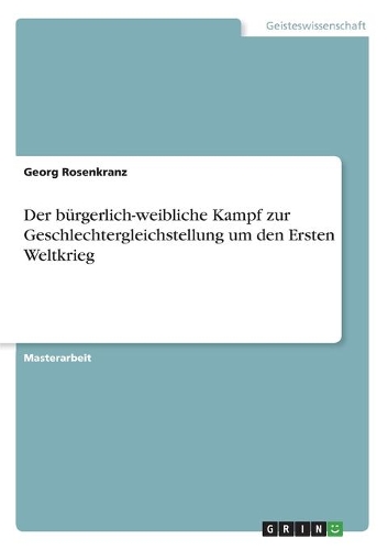 Der bürgerlich-weibliche Kampf zur Geschlechtergleichstellung um den Ersten Weltkrieg