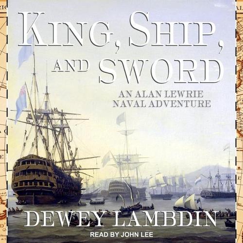 King, Ship, and Sword: (16 Alan Lewrie Naval Adventures Series Lib/E)