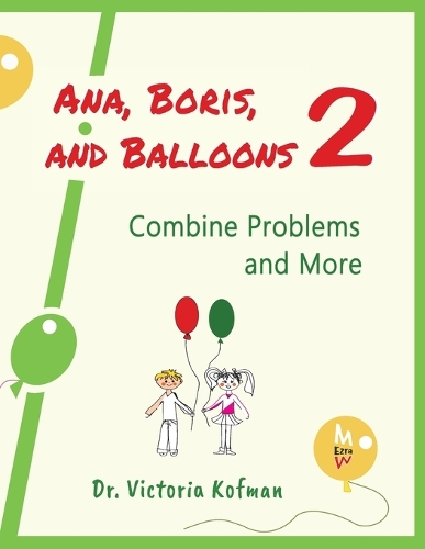 Ana, Boris, and Balloons 2: Combine Problems and More(Ezramath(tm) Elementary Education)