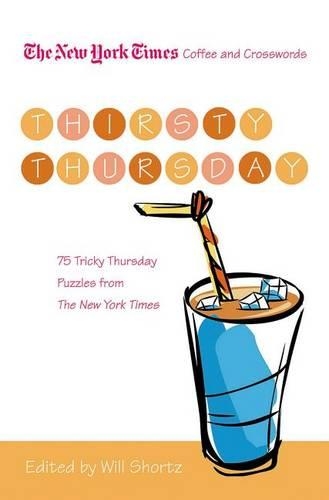 The New York Times Coffee and Crosswords: Thirsty Thursday: 75 Tricky Thursday Puzzles from the New York Times