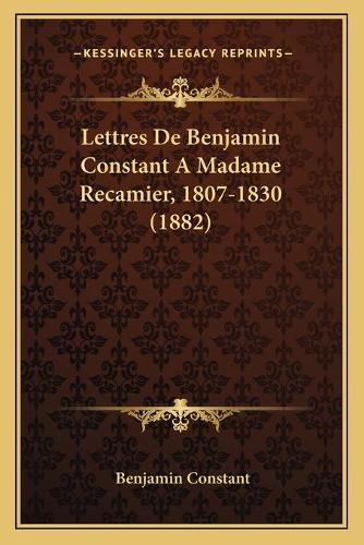 Lettres De Benjamin Constant A Madame Recamier, 1807-1830 (1882)