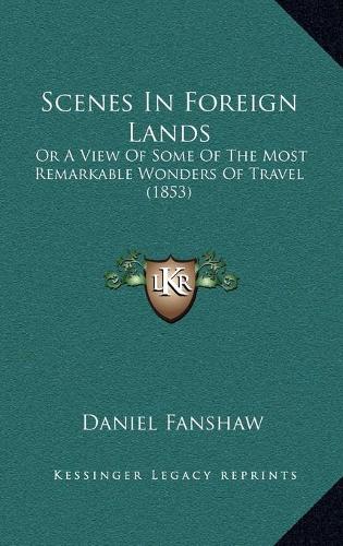 Scenes In Foreign Lands: Or A View Of Some Of The Most Remarkable Wonders Of Travel (1853)