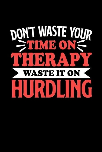 Hürdenlauf Notizbuch Don't Waste Your Time On Therapy Waste It On Hurdling: Notizbuch 120 linierte Seiten Din A5 Notizheft Geschenk für Hürdenlauf Mutter Notizbuch Spieler und Fans