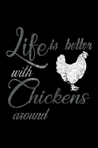 Life Is Better With Chickens Around: Food Journal - Track Your Meals - Eat Clean And Fit - Breakfast Lunch Diner Snacks - Time Items Serving Cals Sugar Protein Fiber Carbs Fat - 110 Pag
