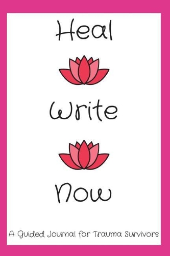 Heal Write Now: A Guided Journal for Trauma Survivors