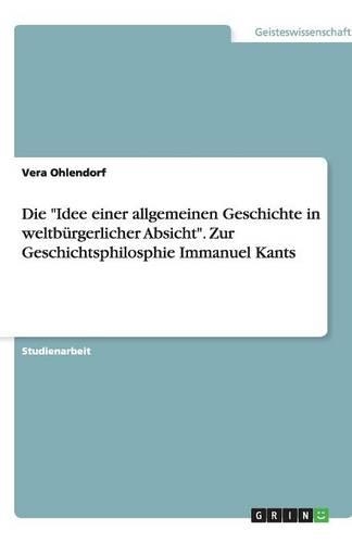 Die Idee einer allgemeinen Geschichte in weltbürgerlicher Absicht. Zur Geschichtsphilosphie Immanuel Kants