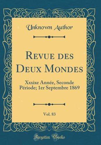 Revue Des Deux Mondes, Vol. 83: Xxxixe Année, Seconde Période; 1er Septembre 1869 (Classic Reprint)