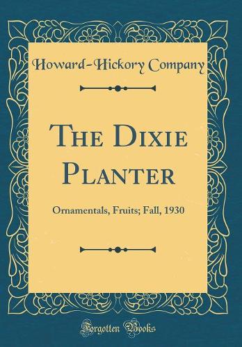 The Dixie Planter: Ornamentals, Fruits; Fall, 1930 (Classic Reprint)