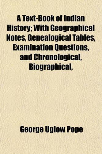 A Text-Book of Indian History; With Geographical Notes, Genealogical Tables, Examination Questions, and Chronological, Biographical,